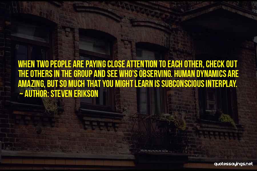 Steven Erikson Quotes: When Two People Are Paying Close Attention To Each Other, Check Out The Others In The Group And See Who's