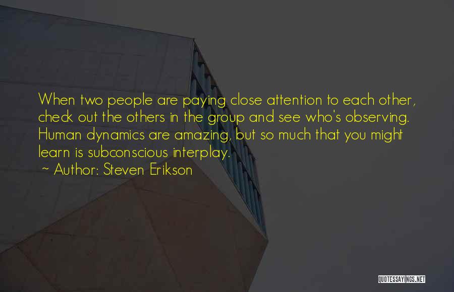 Steven Erikson Quotes: When Two People Are Paying Close Attention To Each Other, Check Out The Others In The Group And See Who's