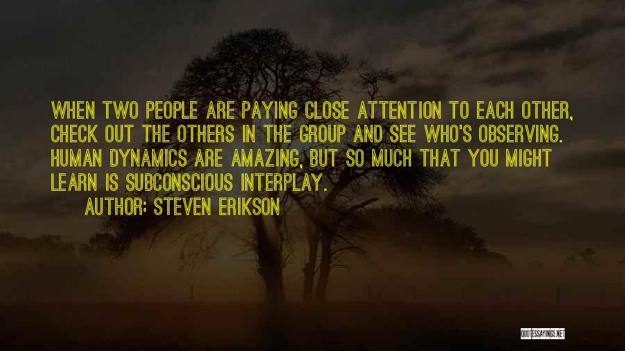 Steven Erikson Quotes: When Two People Are Paying Close Attention To Each Other, Check Out The Others In The Group And See Who's