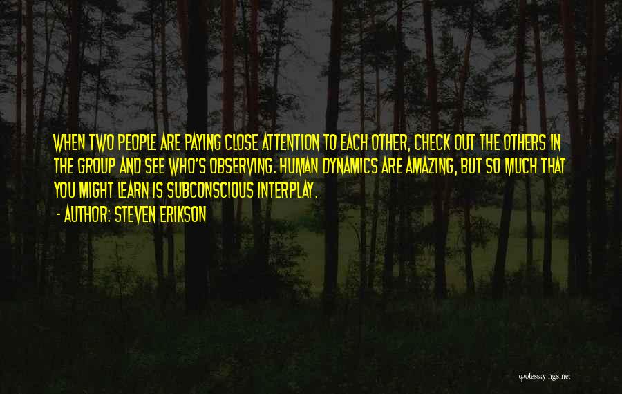 Steven Erikson Quotes: When Two People Are Paying Close Attention To Each Other, Check Out The Others In The Group And See Who's