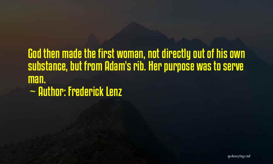 Frederick Lenz Quotes: God Then Made The First Woman, Not Directly Out Of His Own Substance, But From Adam's Rib. Her Purpose Was