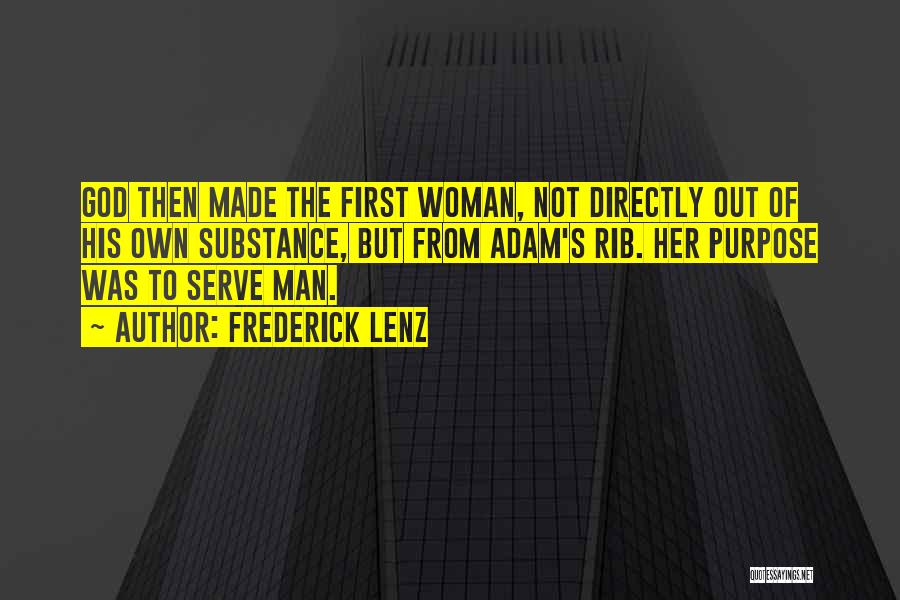 Frederick Lenz Quotes: God Then Made The First Woman, Not Directly Out Of His Own Substance, But From Adam's Rib. Her Purpose Was