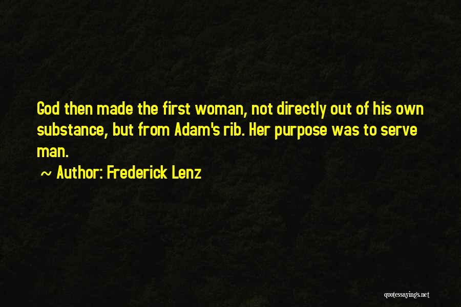 Frederick Lenz Quotes: God Then Made The First Woman, Not Directly Out Of His Own Substance, But From Adam's Rib. Her Purpose Was