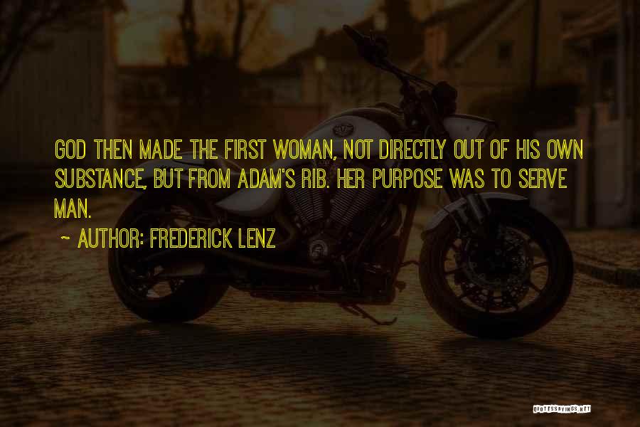 Frederick Lenz Quotes: God Then Made The First Woman, Not Directly Out Of His Own Substance, But From Adam's Rib. Her Purpose Was