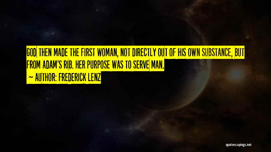 Frederick Lenz Quotes: God Then Made The First Woman, Not Directly Out Of His Own Substance, But From Adam's Rib. Her Purpose Was