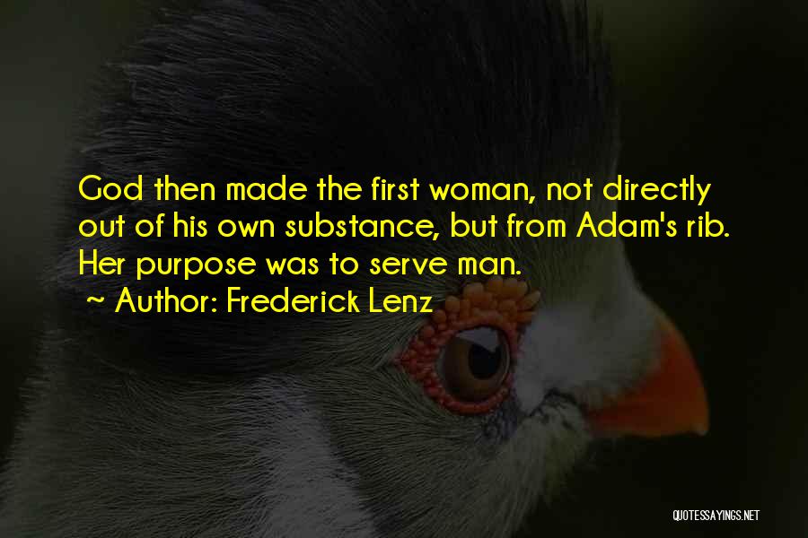 Frederick Lenz Quotes: God Then Made The First Woman, Not Directly Out Of His Own Substance, But From Adam's Rib. Her Purpose Was