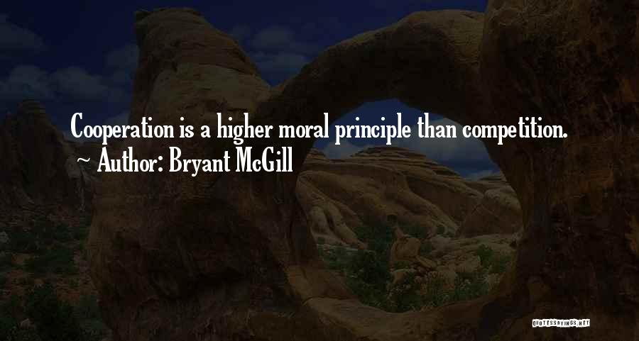 Bryant McGill Quotes: Cooperation Is A Higher Moral Principle Than Competition.