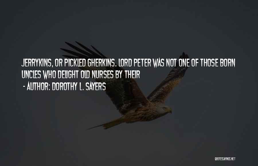 Dorothy L. Sayers Quotes: Jerrykins, Or Pickled Gherkins. Lord Peter Was Not One Of Those Born Uncles Who Delight Old Nurses By Their
