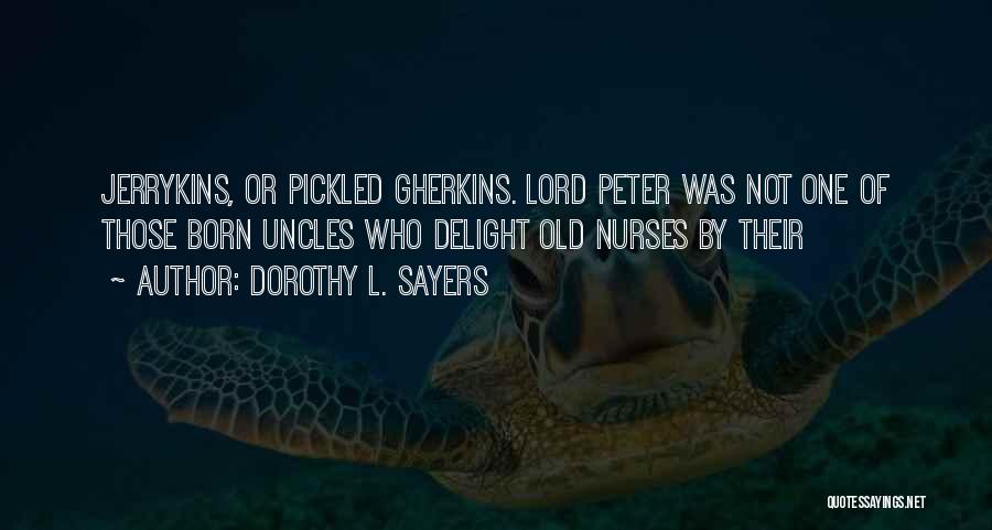 Dorothy L. Sayers Quotes: Jerrykins, Or Pickled Gherkins. Lord Peter Was Not One Of Those Born Uncles Who Delight Old Nurses By Their