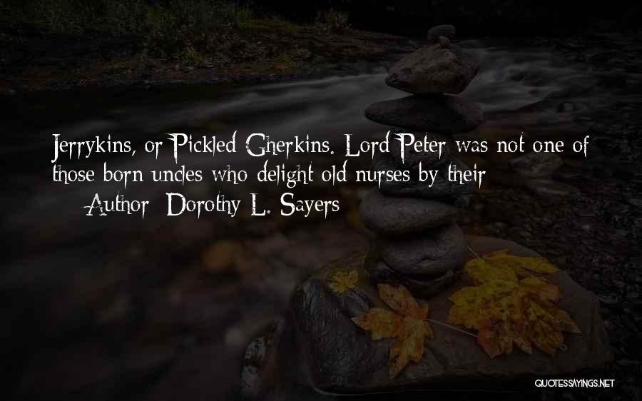 Dorothy L. Sayers Quotes: Jerrykins, Or Pickled Gherkins. Lord Peter Was Not One Of Those Born Uncles Who Delight Old Nurses By Their