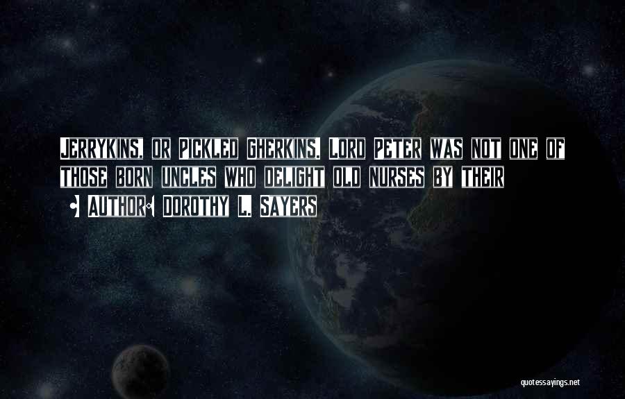 Dorothy L. Sayers Quotes: Jerrykins, Or Pickled Gherkins. Lord Peter Was Not One Of Those Born Uncles Who Delight Old Nurses By Their