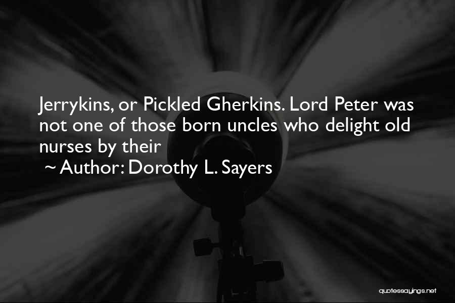 Dorothy L. Sayers Quotes: Jerrykins, Or Pickled Gherkins. Lord Peter Was Not One Of Those Born Uncles Who Delight Old Nurses By Their