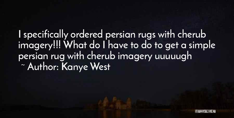 Kanye West Quotes: I Specifically Ordered Persian Rugs With Cherub Imagery!!! What Do I Have To Do To Get A Simple Persian Rug