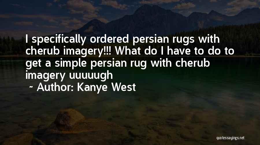 Kanye West Quotes: I Specifically Ordered Persian Rugs With Cherub Imagery!!! What Do I Have To Do To Get A Simple Persian Rug