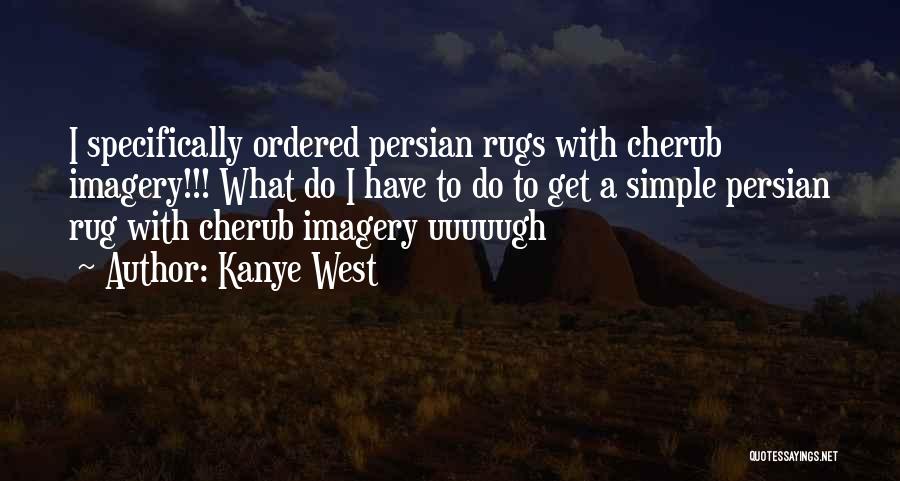 Kanye West Quotes: I Specifically Ordered Persian Rugs With Cherub Imagery!!! What Do I Have To Do To Get A Simple Persian Rug