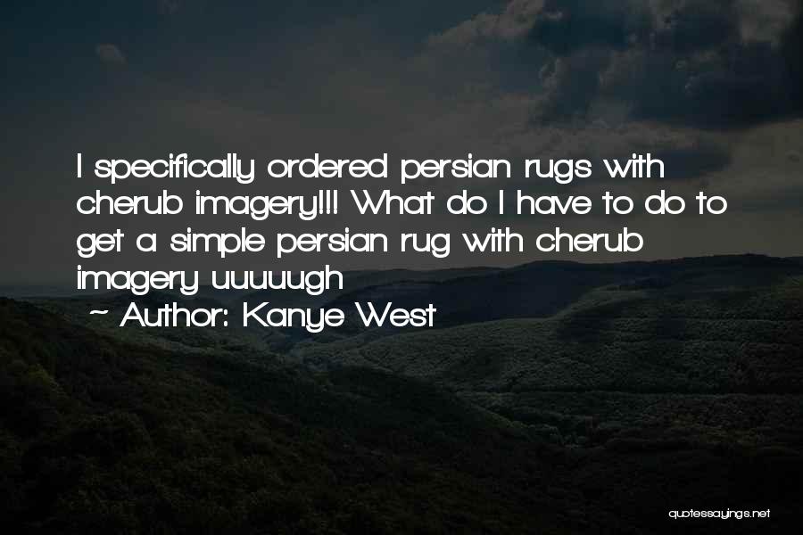 Kanye West Quotes: I Specifically Ordered Persian Rugs With Cherub Imagery!!! What Do I Have To Do To Get A Simple Persian Rug