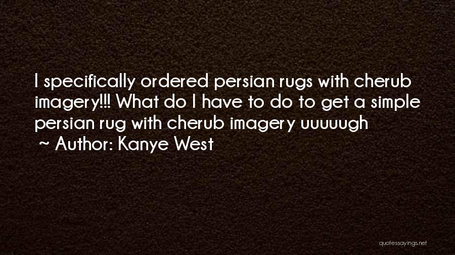 Kanye West Quotes: I Specifically Ordered Persian Rugs With Cherub Imagery!!! What Do I Have To Do To Get A Simple Persian Rug