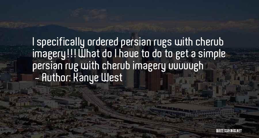 Kanye West Quotes: I Specifically Ordered Persian Rugs With Cherub Imagery!!! What Do I Have To Do To Get A Simple Persian Rug