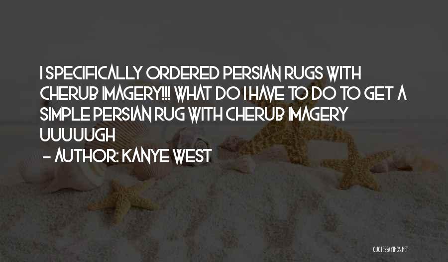 Kanye West Quotes: I Specifically Ordered Persian Rugs With Cherub Imagery!!! What Do I Have To Do To Get A Simple Persian Rug