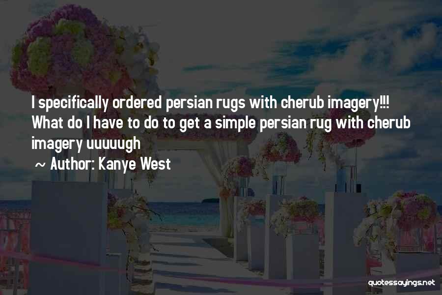 Kanye West Quotes: I Specifically Ordered Persian Rugs With Cherub Imagery!!! What Do I Have To Do To Get A Simple Persian Rug