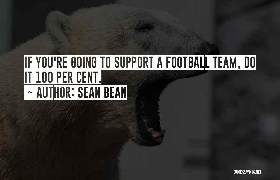 Sean Bean Quotes: If You're Going To Support A Football Team, Do It 100 Per Cent.