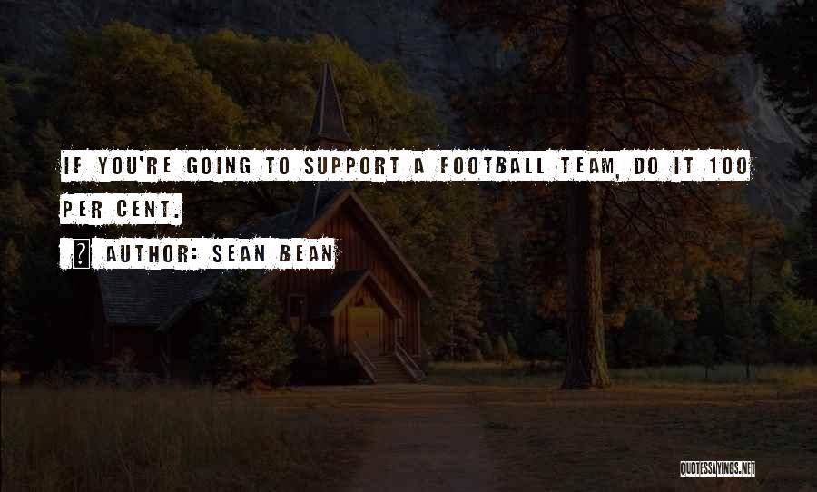 Sean Bean Quotes: If You're Going To Support A Football Team, Do It 100 Per Cent.