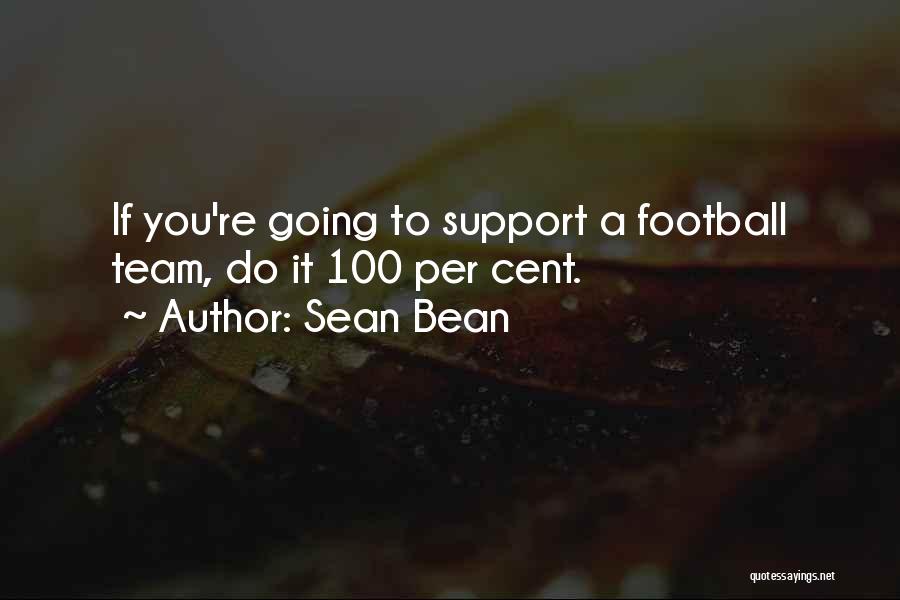 Sean Bean Quotes: If You're Going To Support A Football Team, Do It 100 Per Cent.