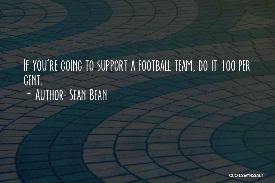 Sean Bean Quotes: If You're Going To Support A Football Team, Do It 100 Per Cent.