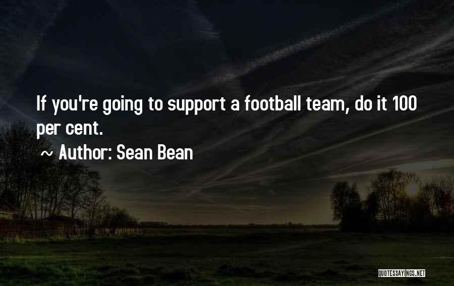 Sean Bean Quotes: If You're Going To Support A Football Team, Do It 100 Per Cent.