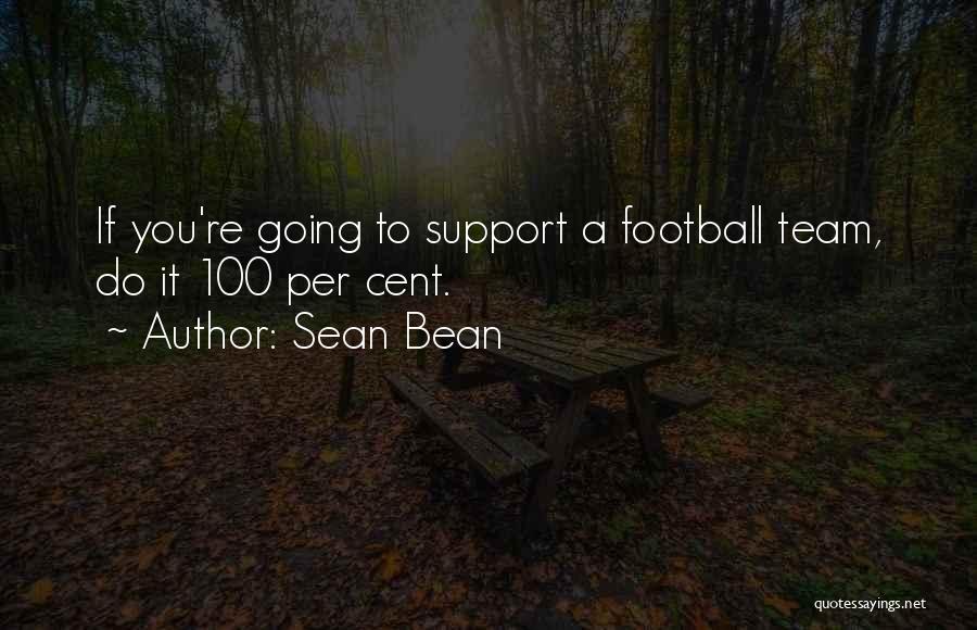Sean Bean Quotes: If You're Going To Support A Football Team, Do It 100 Per Cent.