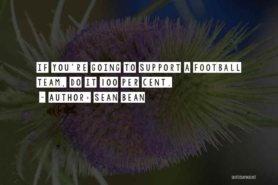 Sean Bean Quotes: If You're Going To Support A Football Team, Do It 100 Per Cent.