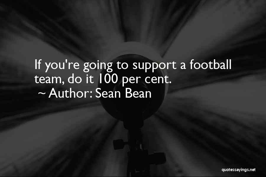 Sean Bean Quotes: If You're Going To Support A Football Team, Do It 100 Per Cent.