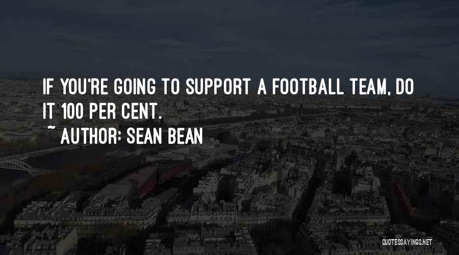 Sean Bean Quotes: If You're Going To Support A Football Team, Do It 100 Per Cent.
