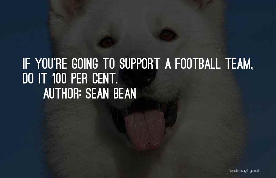 Sean Bean Quotes: If You're Going To Support A Football Team, Do It 100 Per Cent.