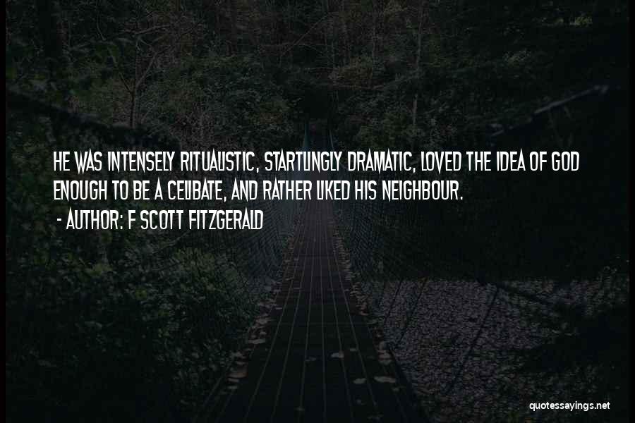 F Scott Fitzgerald Quotes: He Was Intensely Ritualistic, Startlingly Dramatic, Loved The Idea Of God Enough To Be A Celibate, And Rather Liked His