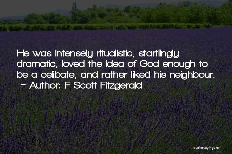 F Scott Fitzgerald Quotes: He Was Intensely Ritualistic, Startlingly Dramatic, Loved The Idea Of God Enough To Be A Celibate, And Rather Liked His