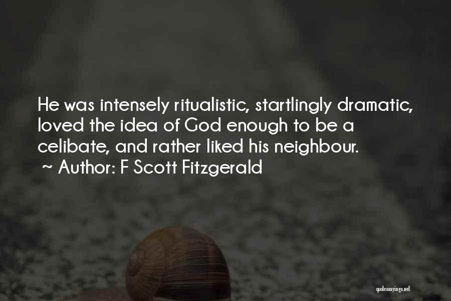 F Scott Fitzgerald Quotes: He Was Intensely Ritualistic, Startlingly Dramatic, Loved The Idea Of God Enough To Be A Celibate, And Rather Liked His