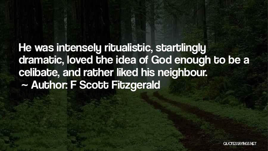 F Scott Fitzgerald Quotes: He Was Intensely Ritualistic, Startlingly Dramatic, Loved The Idea Of God Enough To Be A Celibate, And Rather Liked His