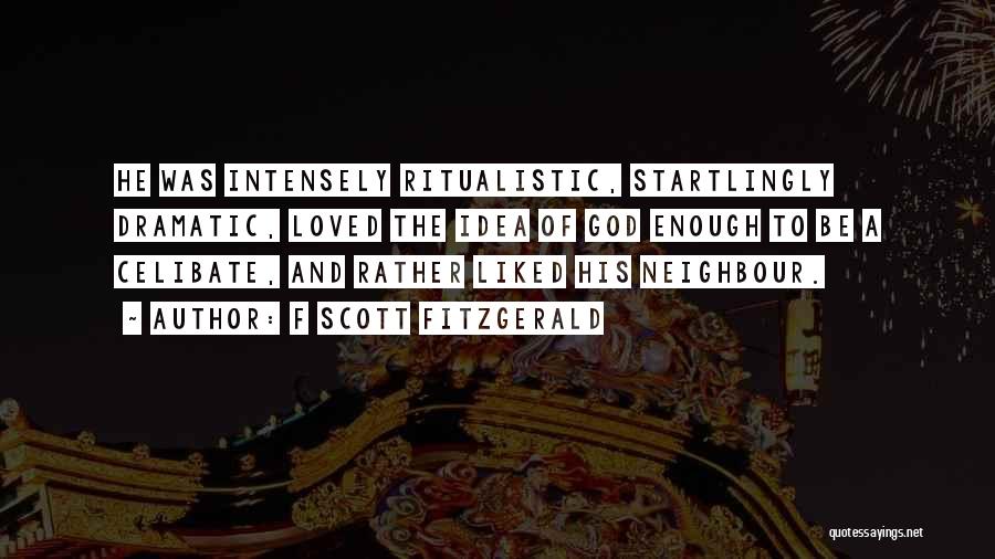 F Scott Fitzgerald Quotes: He Was Intensely Ritualistic, Startlingly Dramatic, Loved The Idea Of God Enough To Be A Celibate, And Rather Liked His