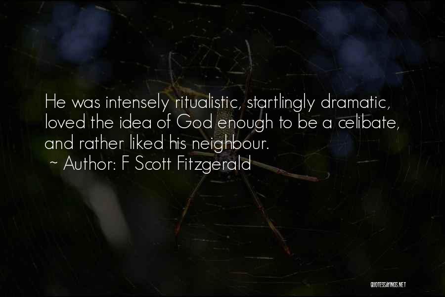 F Scott Fitzgerald Quotes: He Was Intensely Ritualistic, Startlingly Dramatic, Loved The Idea Of God Enough To Be A Celibate, And Rather Liked His