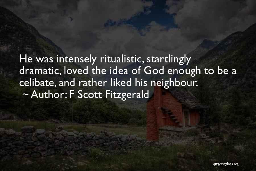 F Scott Fitzgerald Quotes: He Was Intensely Ritualistic, Startlingly Dramatic, Loved The Idea Of God Enough To Be A Celibate, And Rather Liked His