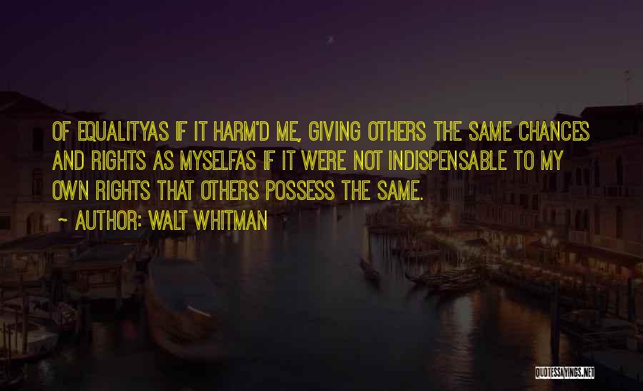 Walt Whitman Quotes: Of Equalityas If It Harm'd Me, Giving Others The Same Chances And Rights As Myselfas If It Were Not Indispensable