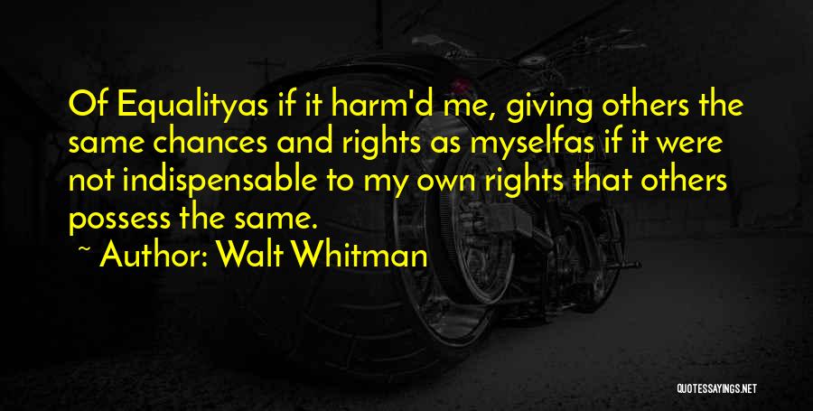 Walt Whitman Quotes: Of Equalityas If It Harm'd Me, Giving Others The Same Chances And Rights As Myselfas If It Were Not Indispensable