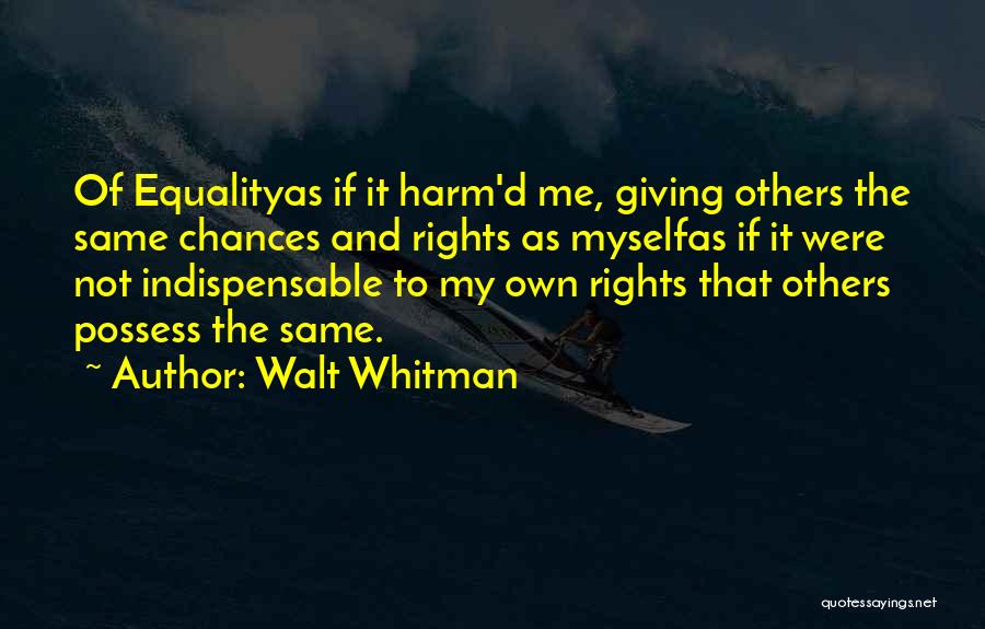 Walt Whitman Quotes: Of Equalityas If It Harm'd Me, Giving Others The Same Chances And Rights As Myselfas If It Were Not Indispensable