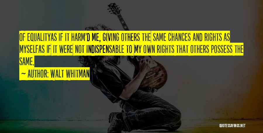 Walt Whitman Quotes: Of Equalityas If It Harm'd Me, Giving Others The Same Chances And Rights As Myselfas If It Were Not Indispensable
