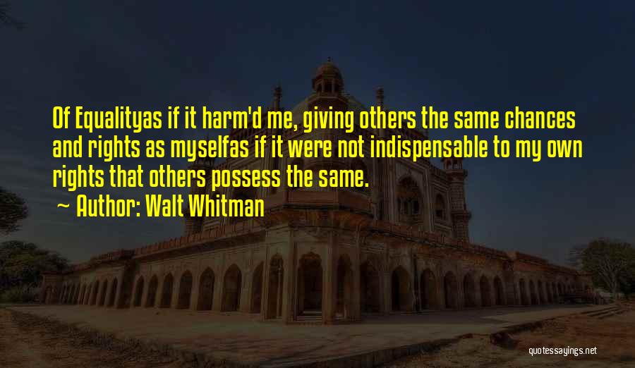 Walt Whitman Quotes: Of Equalityas If It Harm'd Me, Giving Others The Same Chances And Rights As Myselfas If It Were Not Indispensable