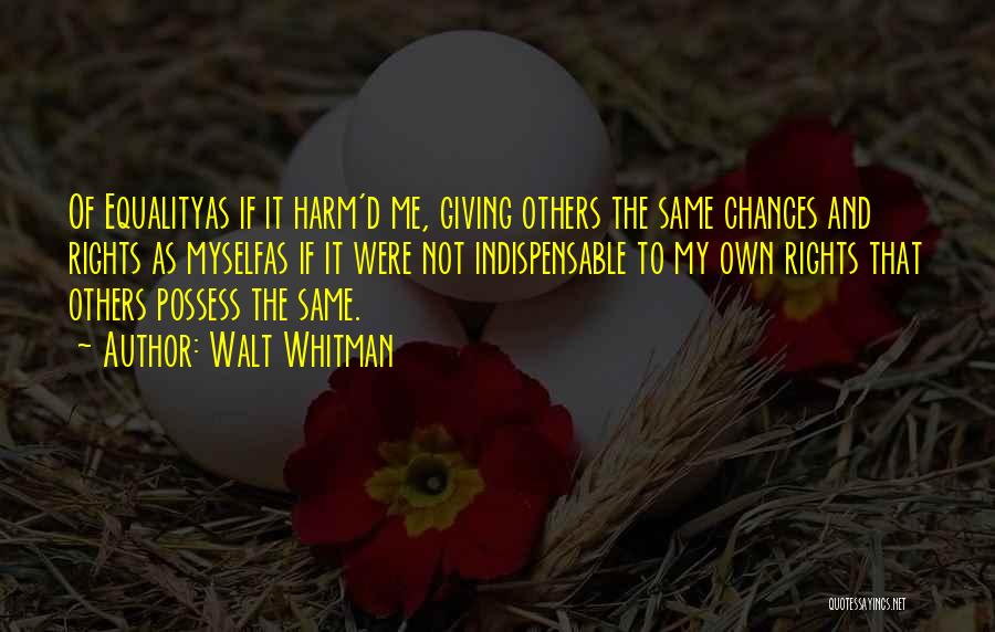 Walt Whitman Quotes: Of Equalityas If It Harm'd Me, Giving Others The Same Chances And Rights As Myselfas If It Were Not Indispensable