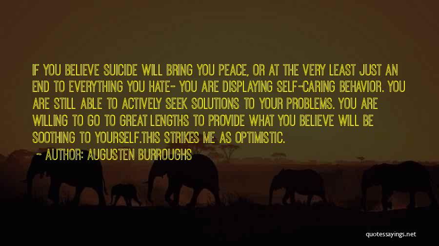 Augusten Burroughs Quotes: If You Believe Suicide Will Bring You Peace, Or At The Very Least Just An End To Everything You Hate-