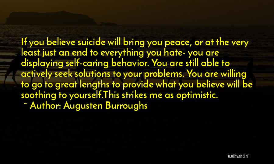 Augusten Burroughs Quotes: If You Believe Suicide Will Bring You Peace, Or At The Very Least Just An End To Everything You Hate-