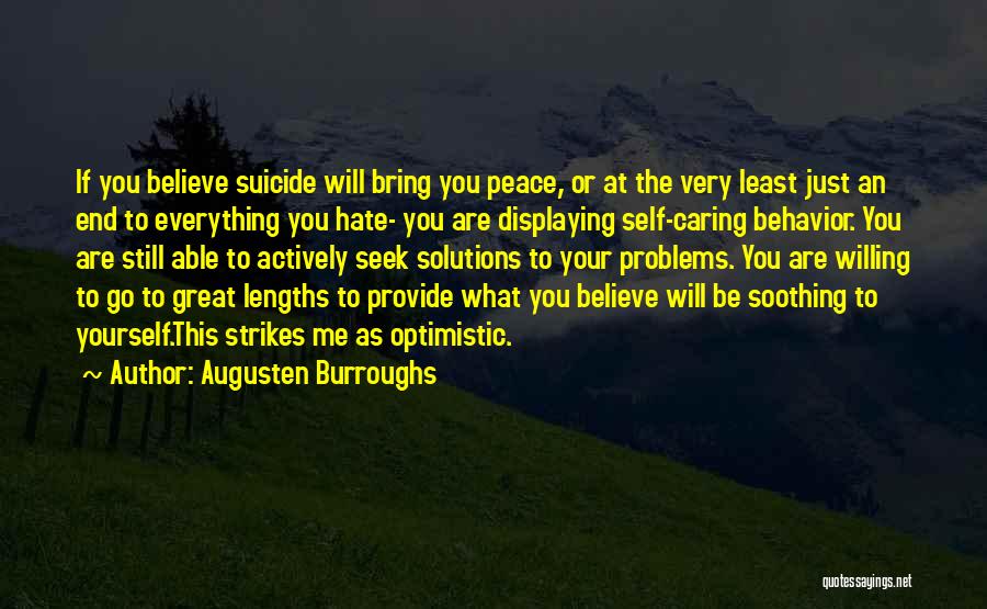 Augusten Burroughs Quotes: If You Believe Suicide Will Bring You Peace, Or At The Very Least Just An End To Everything You Hate-